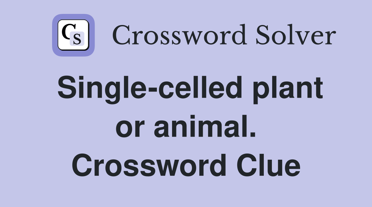 Singlecelled plant or animal. Crossword Clue Answers Crossword Solver